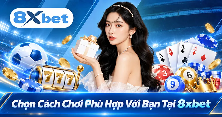 Chọn cách chơi phù hợp tại 8xbet